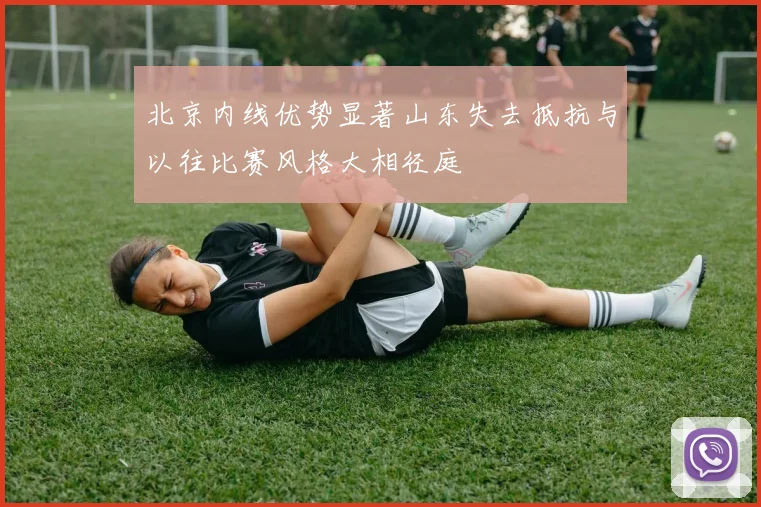 北京内线优势显著山东失去抵抗与以往比赛风格大相径庭